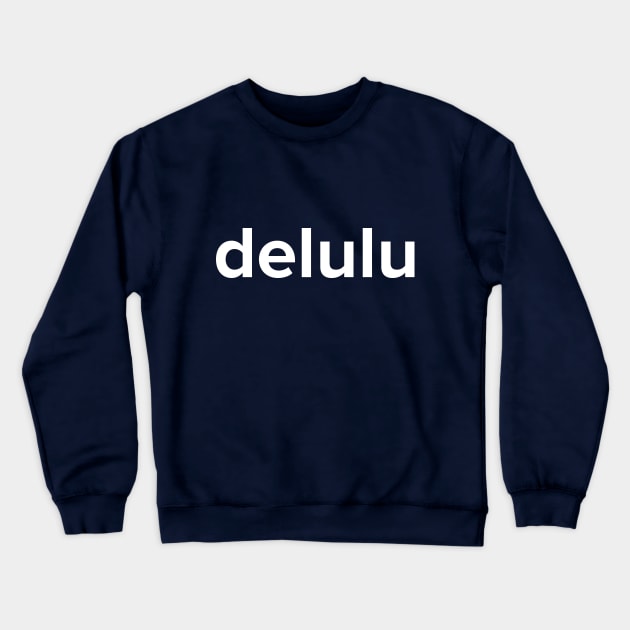 Delulu - Delusion Funny Social Media Meme Crewneck Sweatshirt by YourGoods